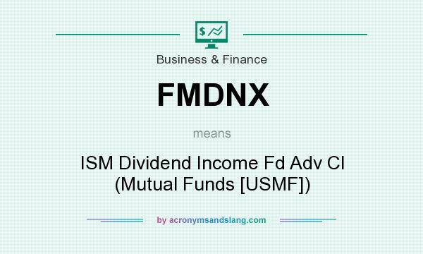 What does FMDNX mean? It stands for ISM Dividend Income Fd Adv Cl (Mutual Funds [USMF])
