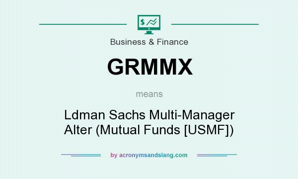 What does GRMMX mean? It stands for Ldman Sachs Multi-Manager Alter (Mutual Funds [USMF])