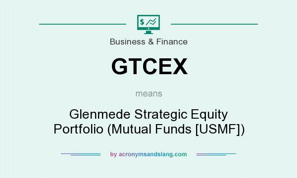 What does GTCEX mean? It stands for Glenmede Strategic Equity Portfolio (Mutual Funds [USMF])