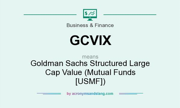 What does GCVIX mean? It stands for Goldman Sachs Structured Large Cap Value (Mutual Funds [USMF])