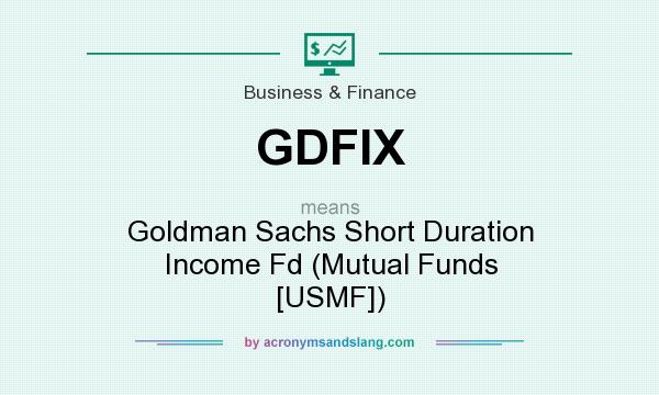 What does GDFIX mean? It stands for Goldman Sachs Short Duration Income Fd (Mutual Funds [USMF])