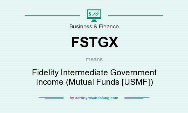 What does FSTGX mean? It stands for Fidelity Intermediate Government Income (Mutual Funds [USMF])