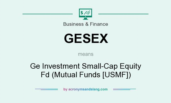 What does GESEX mean? It stands for Ge Investment Small-Cap Equity Fd (Mutual Funds [USMF])