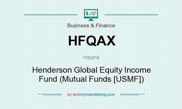 What does HFQAX mean? It stands for Henderson Global Equity Income Fund (Mutual Funds [USMF])