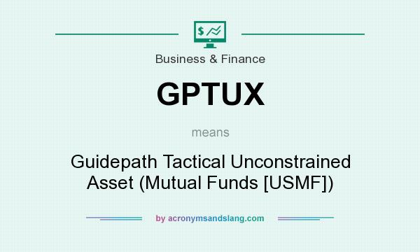 What does GPTUX mean? It stands for Guidepath Tactical Unconstrained Asset (Mutual Funds [USMF])