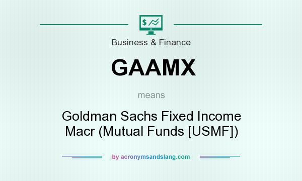 What does GAAMX mean? It stands for Goldman Sachs Fixed Income Macr (Mutual Funds [USMF])