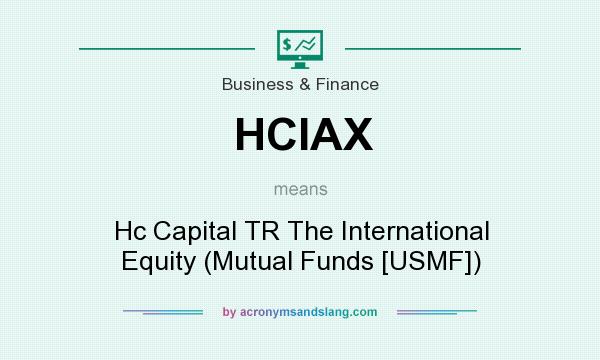 What does HCIAX mean? It stands for Hc Capital TR The International Equity (Mutual Funds [USMF])