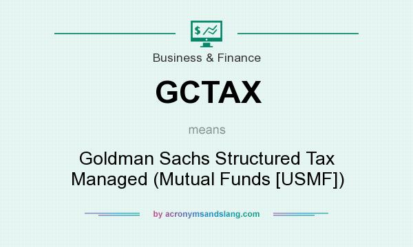 What does GCTAX mean? It stands for Goldman Sachs Structured Tax Managed (Mutual Funds [USMF])