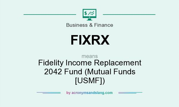 What does FIXRX mean? It stands for Fidelity Income Replacement 2042 Fund (Mutual Funds [USMF])