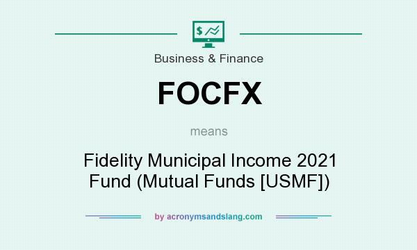 What does FOCFX mean? It stands for Fidelity Municipal Income 2021 Fund (Mutual Funds [USMF])