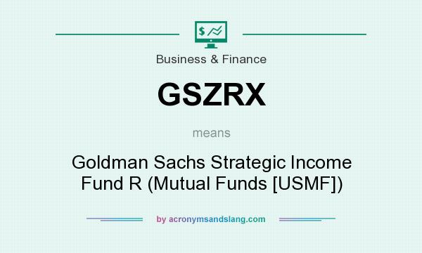 What does GSZRX mean? It stands for Goldman Sachs Strategic Income Fund R (Mutual Funds [USMF])