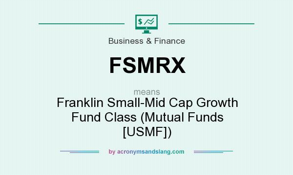 What does FSMRX mean? It stands for Franklin Small-Mid Cap Growth Fund Class (Mutual Funds [USMF])