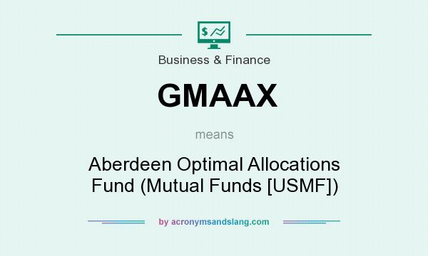 What does GMAAX mean? It stands for Aberdeen Optimal Allocations Fund (Mutual Funds [USMF])