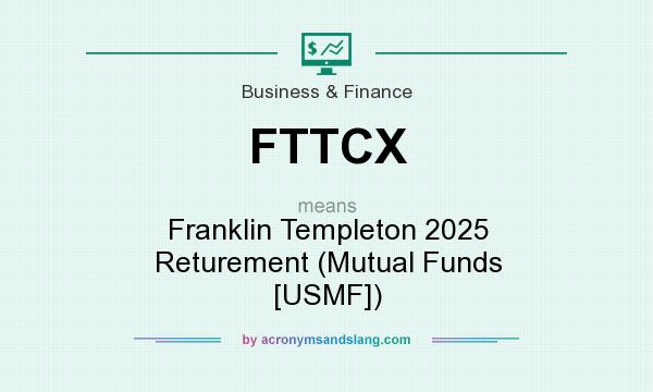 What does FTTCX mean? It stands for Franklin Templeton 2025 Returement (Mutual Funds [USMF])