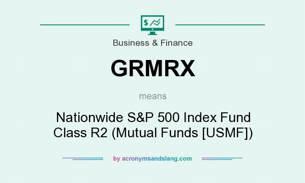 What does GRMRX mean? It stands for Nationwide S&P 500 Index Fund Class R2 (Mutual Funds [USMF])