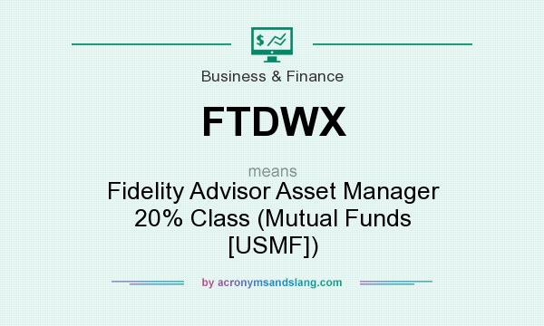 What does FTDWX mean? It stands for Fidelity Advisor Asset Manager 20% Class (Mutual Funds [USMF])
