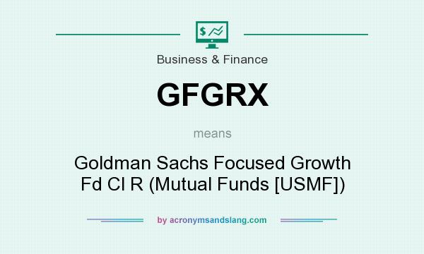 What does GFGRX mean? It stands for Goldman Sachs Focused Growth Fd Cl R (Mutual Funds [USMF])