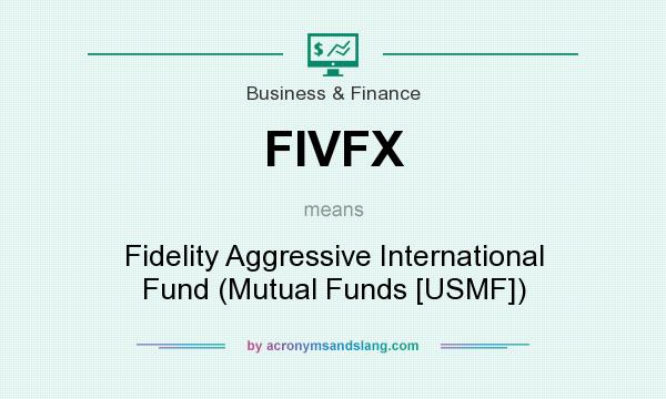 What does FIVFX mean? It stands for Fidelity Aggressive International Fund (Mutual Funds [USMF])