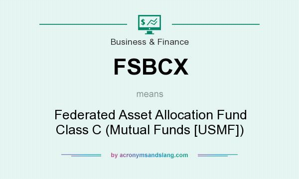 What does FSBCX mean? It stands for Federated Asset Allocation Fund Class C (Mutual Funds [USMF])