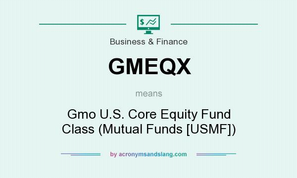 What does GMEQX mean? It stands for Gmo U.S. Core Equity Fund Class (Mutual Funds [USMF])