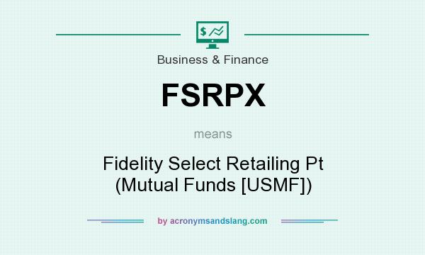 What does FSRPX mean? It stands for Fidelity Select Retailing Pt (Mutual Funds [USMF])