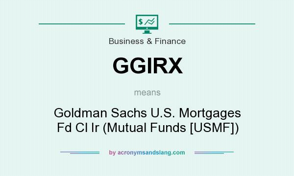 What does GGIRX mean? It stands for Goldman Sachs U.S. Mortgages Fd Cl Ir (Mutual Funds [USMF])