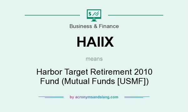 What does HAIIX mean? It stands for Harbor Target Retirement 2010 Fund (Mutual Funds [USMF])