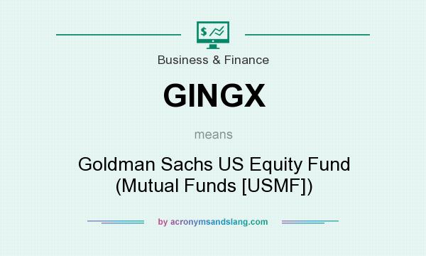What does GINGX mean? It stands for Goldman Sachs US Equity Fund (Mutual Funds [USMF])