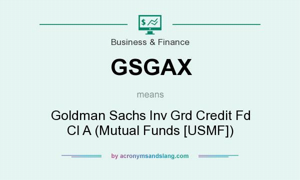 What does GSGAX mean? It stands for Goldman Sachs Inv Grd Credit Fd Cl A (Mutual Funds [USMF])