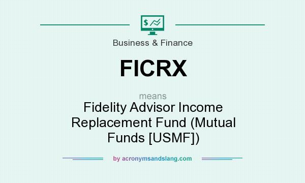 What does FICRX mean? It stands for Fidelity Advisor Income Replacement Fund (Mutual Funds [USMF])