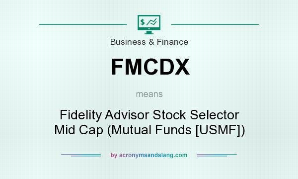 What does FMCDX mean? It stands for Fidelity Advisor Stock Selector Mid Cap (Mutual Funds [USMF])