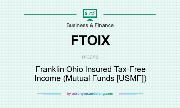 What does FTOIX mean? It stands for Franklin Ohio Insured Tax-Free Income (Mutual Funds [USMF])