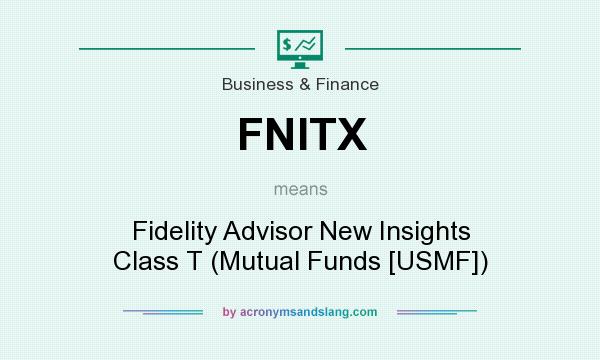 What does FNITX mean? It stands for Fidelity Advisor New Insights Class T (Mutual Funds [USMF])