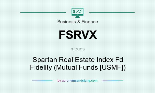 What does FSRVX mean? It stands for Spartan Real Estate Index Fd Fidelity (Mutual Funds [USMF])