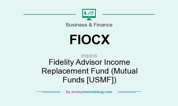 What does FIOCX mean? It stands for Fidelity Advisor Income Replacement Fund (Mutual Funds [USMF])