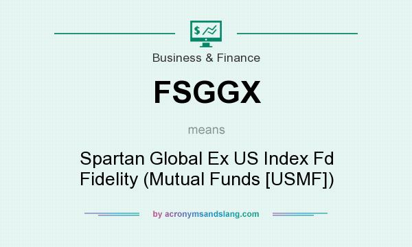What does FSGGX mean? It stands for Spartan Global Ex US Index Fd Fidelity (Mutual Funds [USMF])