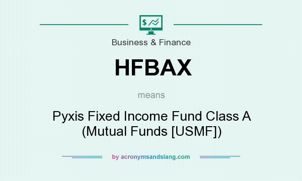 What does HFBAX mean? It stands for Pyxis Fixed Income Fund Class A (Mutual Funds [USMF])