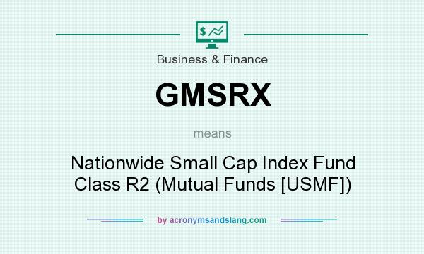 What does GMSRX mean? It stands for Nationwide Small Cap Index Fund Class R2 (Mutual Funds [USMF])