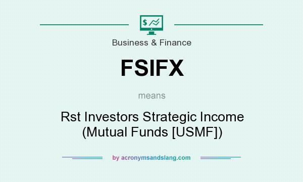 What does FSIFX mean? It stands for Rst Investors Strategic Income (Mutual Funds [USMF])