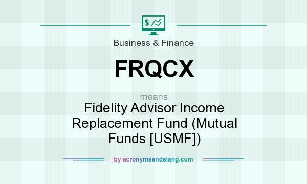 What does FRQCX mean? It stands for Fidelity Advisor Income Replacement Fund (Mutual Funds [USMF])