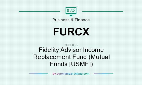 What does FURCX mean? It stands for Fidelity Advisor Income Replacement Fund (Mutual Funds [USMF])