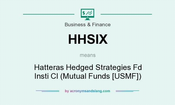What does HHSIX mean? It stands for Hatteras Hedged Strategies Fd Insti Cl (Mutual Funds [USMF])