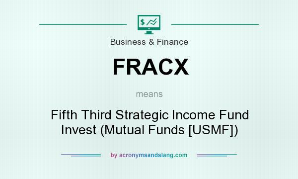 What does FRACX mean? It stands for Fifth Third Strategic Income Fund Invest (Mutual Funds [USMF])
