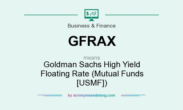 What does GFRAX mean? It stands for Goldman Sachs High Yield Floating Rate (Mutual Funds [USMF])