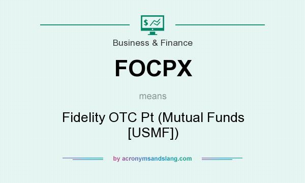 What does FOCPX mean? It stands for Fidelity OTC Pt (Mutual Funds [USMF])