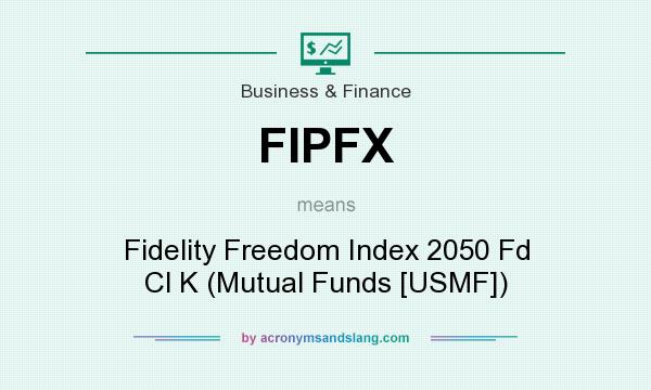 What does FIPFX mean? It stands for Fidelity Freedom Index 2050 Fd Cl K (Mutual Funds [USMF])