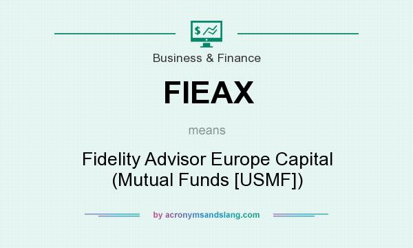 What does FIEAX mean? It stands for Fidelity Advisor Europe Capital (Mutual Funds [USMF])