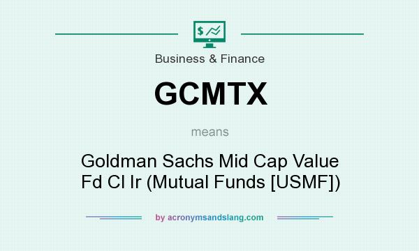 What does GCMTX mean? It stands for Goldman Sachs Mid Cap Value Fd Cl Ir (Mutual Funds [USMF])