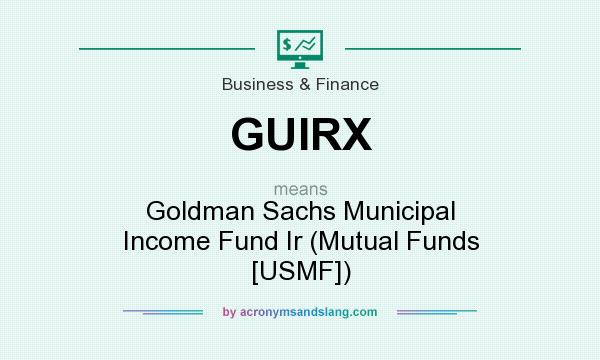 What does GUIRX mean? It stands for Goldman Sachs Municipal Income Fund Ir (Mutual Funds [USMF])