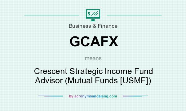 What does GCAFX mean? It stands for Crescent Strategic Income Fund Advisor (Mutual Funds [USMF])